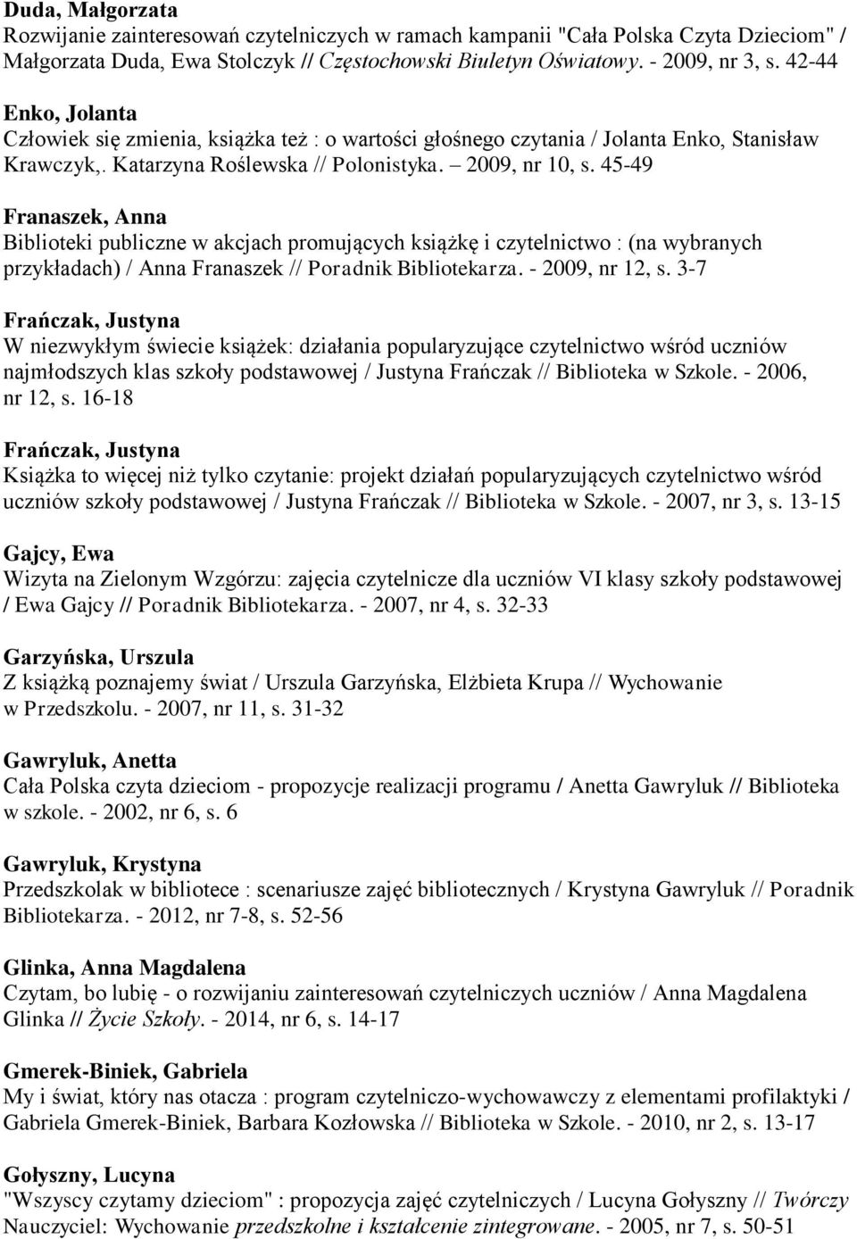 45-49 Franaszek, Anna Biblioteki publiczne w akcjach promujących książkę i czytelnictwo : (na wybranych przykładach) / Anna Franaszek // Poradnik Bibliotekarza. - 2009, nr 12, s.