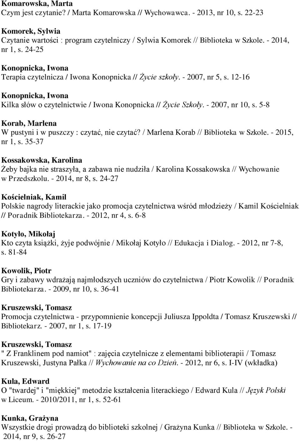 - 2007, nr 10, s. 5-8 Korab, Marlena W pustyni i w puszczy : czytać, nie czytać? / Marlena Korab // Biblioteka w Szkole. - 2015, nr 1, s.