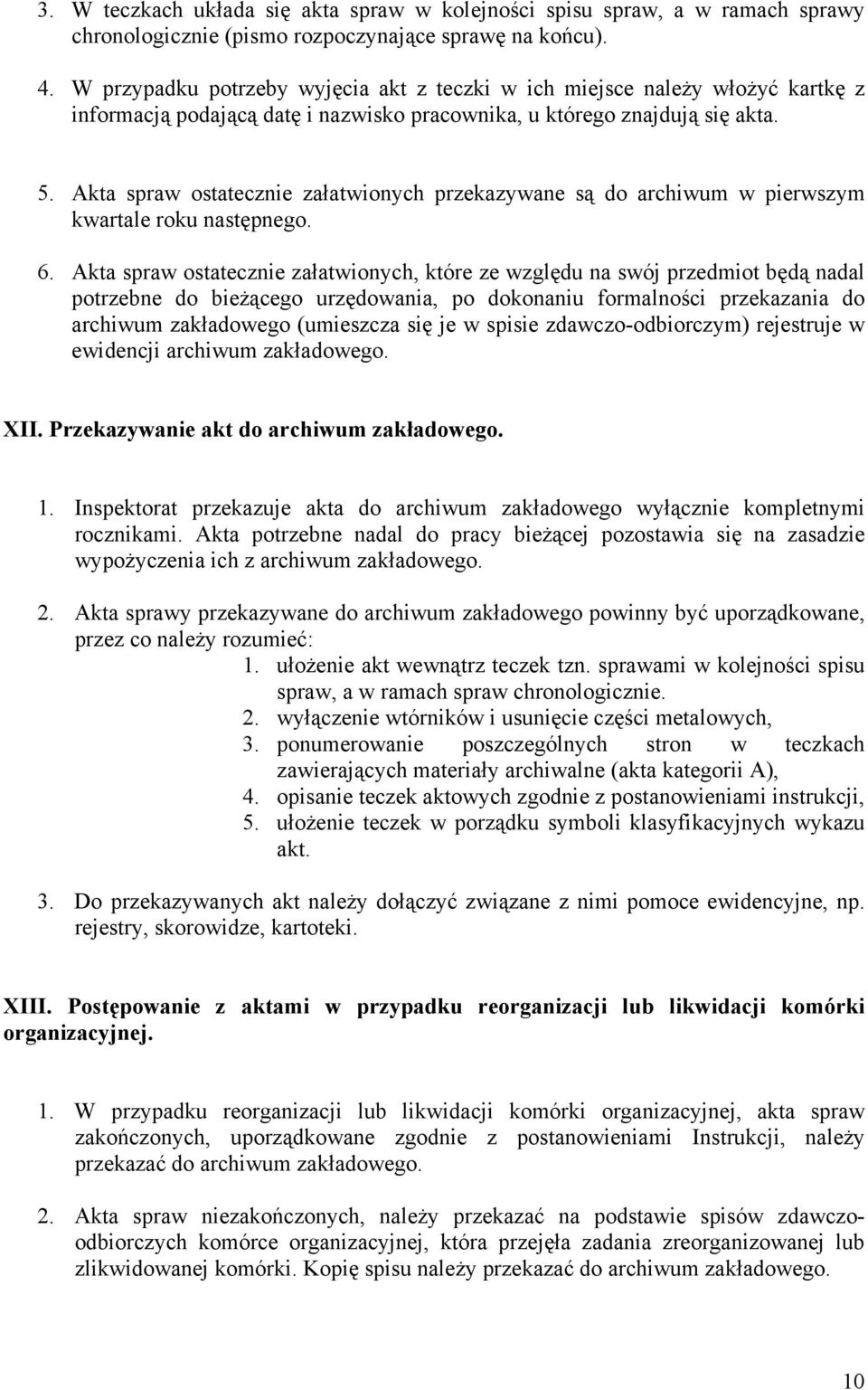 Akta spraw ostatecznie załatwionych przekazywane są do archiwum w pierwszym kwartale roku następnego. 6.