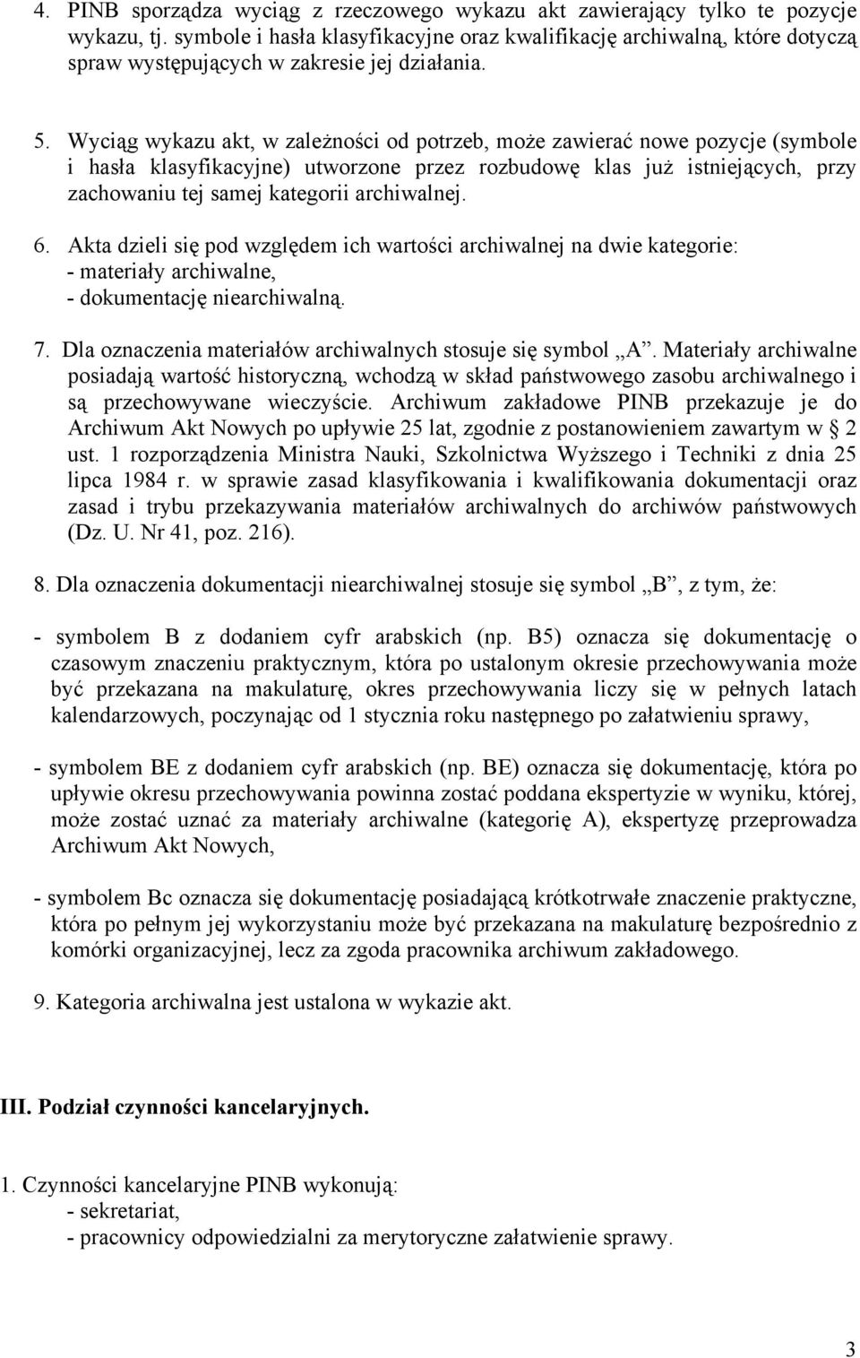 Wyciąg wykazu akt, w zależności od potrzeb, może zawierać nowe pozycje (symbole i hasła klasyfikacyjne) utworzone przez rozbudowę klas już istniejących, przy zachowaniu tej samej kategorii