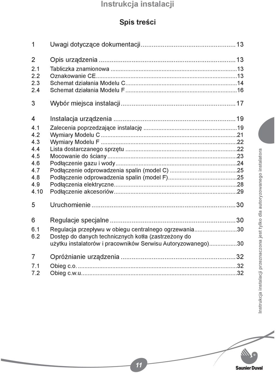 4 Lista dostarczanego sprzętu...22 4.5 Mocowanie do ściany...23 4.6 Podłączenie gazu i wody...24 4.7 Podłączenie odprowadzenia spalin (model C)...25 4.8 Podłączenie odprowadzenia spalin (model F).