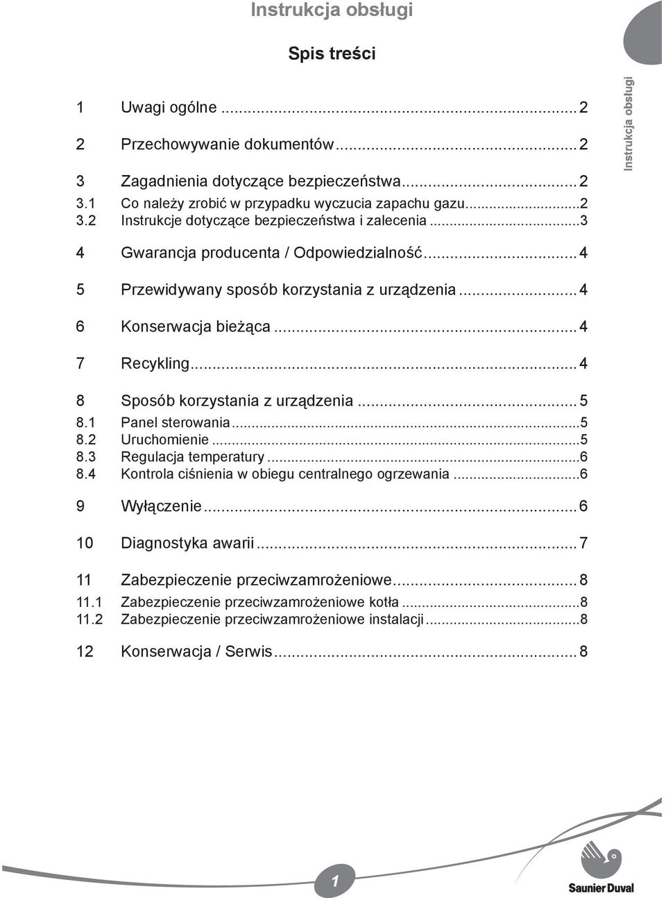 ..5 8.1 Panel sterowania...5 8.2 Uruchomienie...5 8.3 Regulacja temperatury...6 8.4 Kontrola ciśnienia w obiegu centralnego ogrzewania...6 9 Wyłączenie...6 10 Diagnostyka awarii.