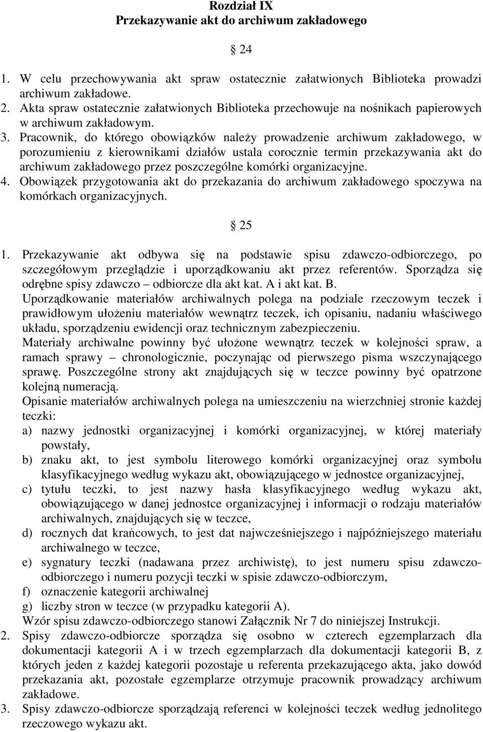 komórki organizacyjne. 4. Obowiązek przygotowania akt do przekazania do archiwum zakładowego spoczywa na komórkach organizacyjnych. 25 1.