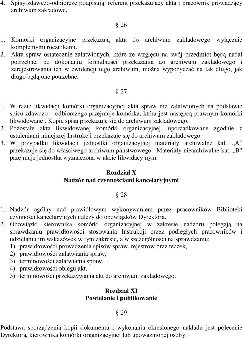 Akta spraw ostatecznie załatwionych, które ze względu na swój przedmiot będą nadal potrzebne, po dokonaniu formalności przekazania do archiwum zakładowego i zarejestrowania ich w ewidencji tego