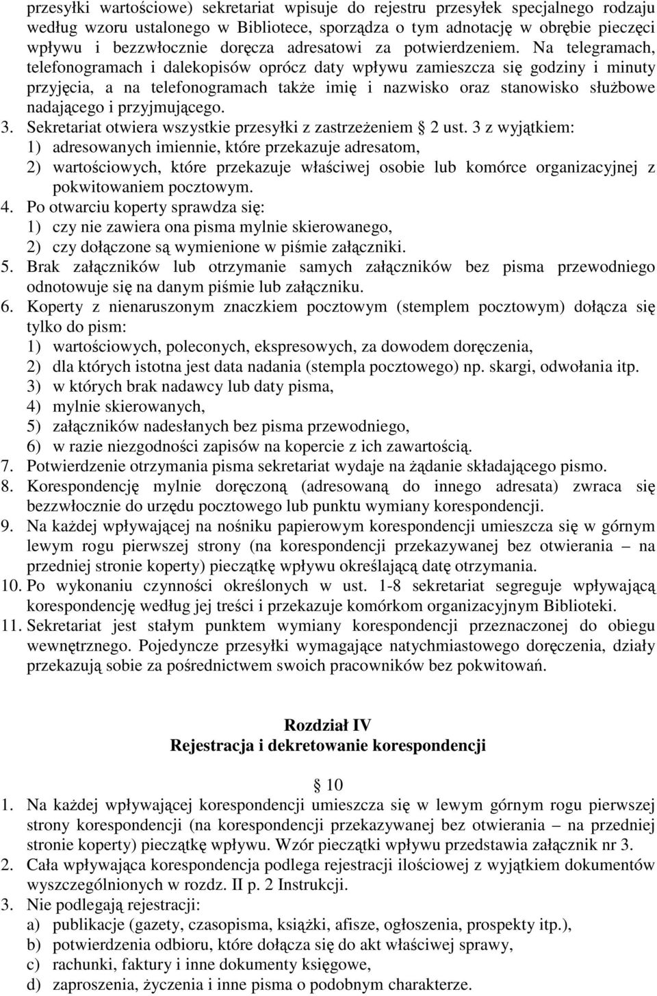 Na telegramach, telefonogramach i dalekopisów oprócz daty wpływu zamieszcza się godziny i minuty przyjęcia, a na telefonogramach także imię i nazwisko oraz stanowisko służbowe nadającego i