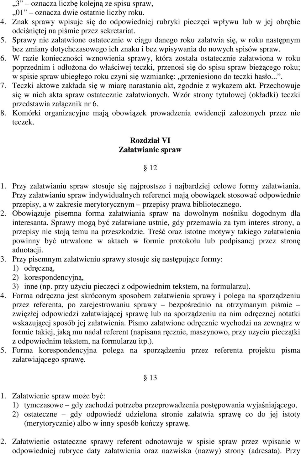 Sprawy nie załatwione ostatecznie w ciągu danego roku załatwia się, w roku następnym bez zmiany dotychczasowego ich znaku i bez wpisywania do nowych spisów spraw. 6.