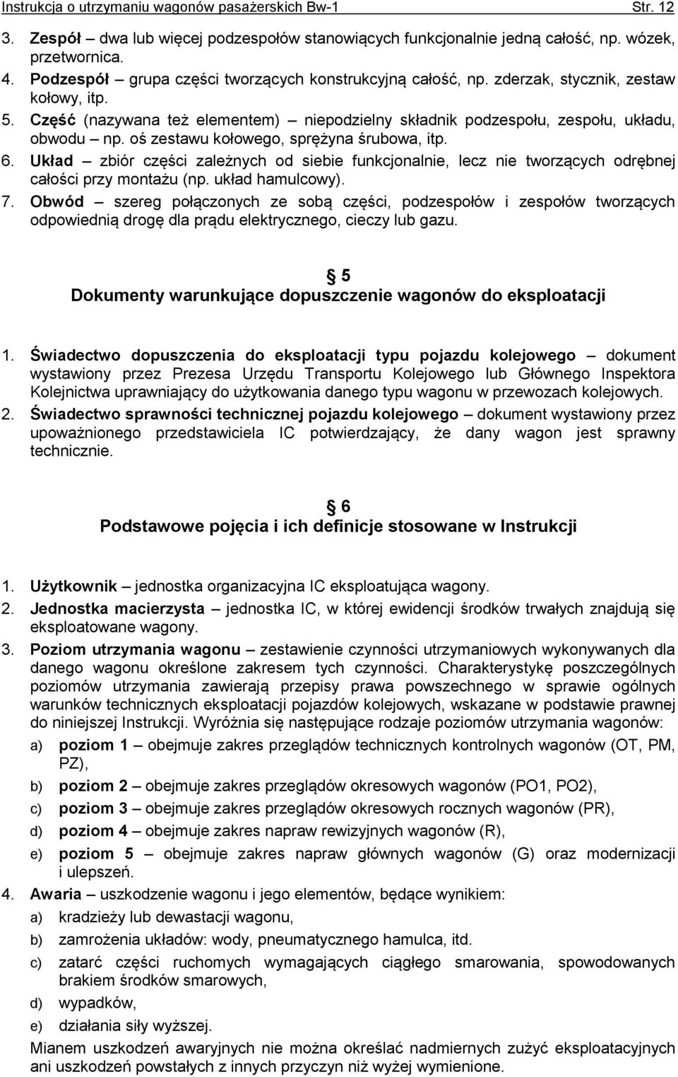 oś zestawu kołowego, sprężyna śrubowa, itp. 6. Układ zbiór części zależnych od siebie funkcjonalnie, lecz nie tworzących odrębnej całości przy montażu (np. układ hamulcowy). 7.