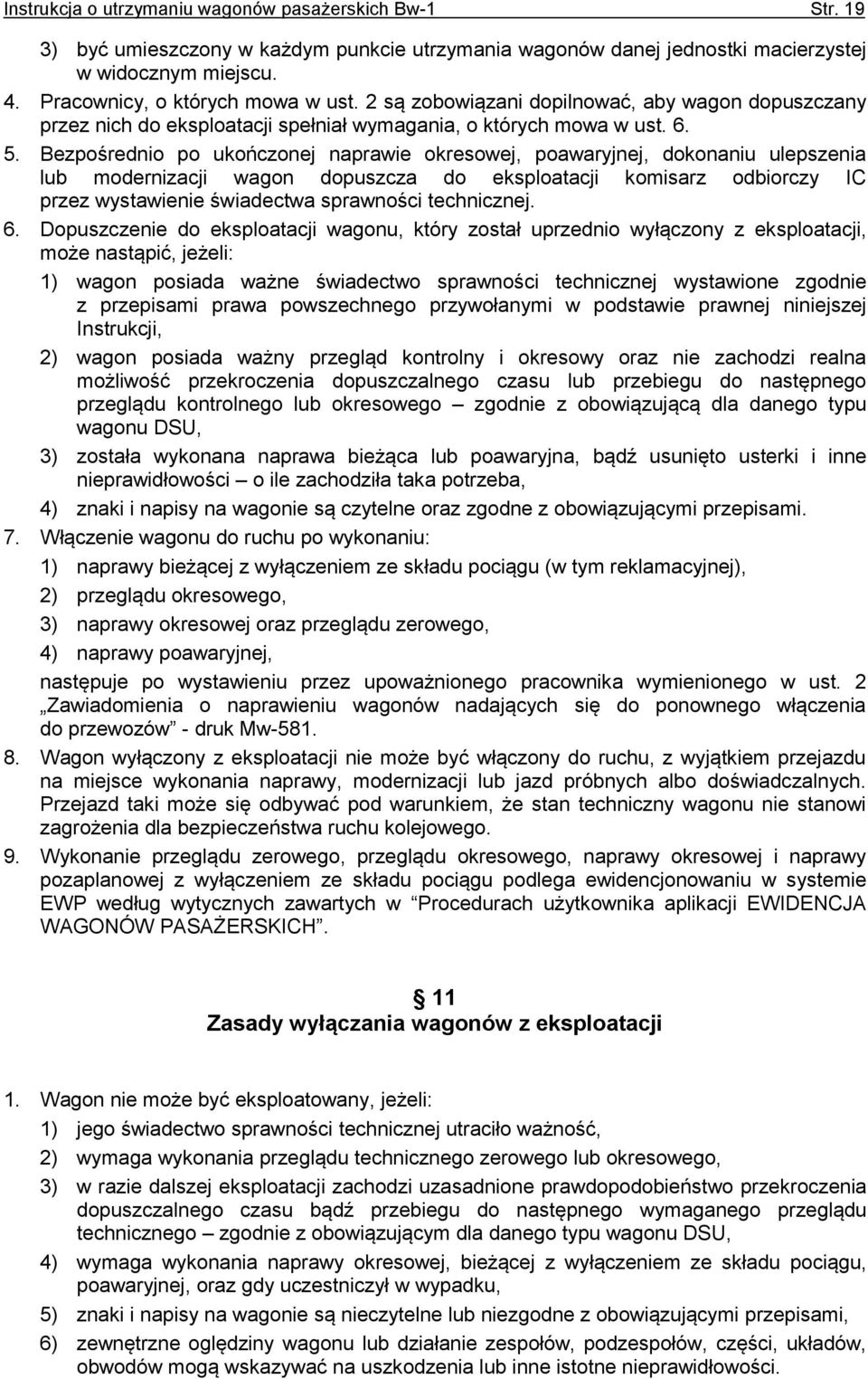 Bezpośrednio po ukończonej naprawie okresowej, poawaryjnej, dokonaniu ulepszenia lub modernizacji wagon dopuszcza do eksploatacji komisarz odbiorczy IC przez wystawienie świadectwa sprawności