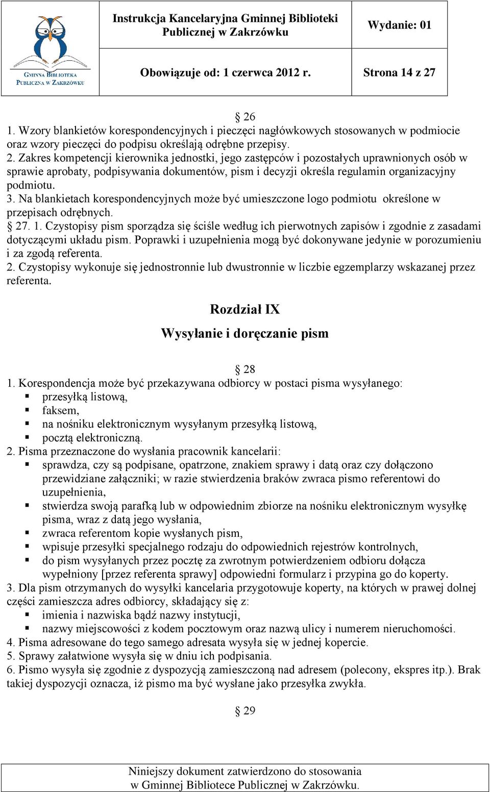 26 1. Wzory blankietów korespondencyjnych i pieczęci nagłówkowych stosowanych w podmiocie oraz wzory pieczęci do podpisu określają odrębne przepisy. 2.