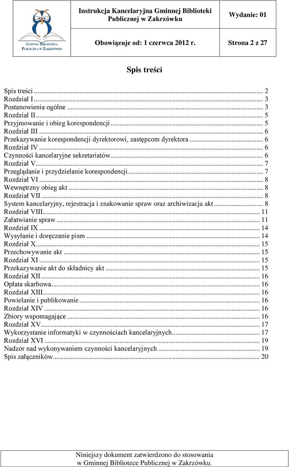 .. 7 Rozdział VI... 8 Wewnętrzny obieg akt... 8 Rozdział VII... 8 System kancelaryjny, rejestracja i znakowanie spraw oraz archiwizacja akt... 8 Rozdział VIII... 11 Załatwianie spraw... 11 Rozdział IX.