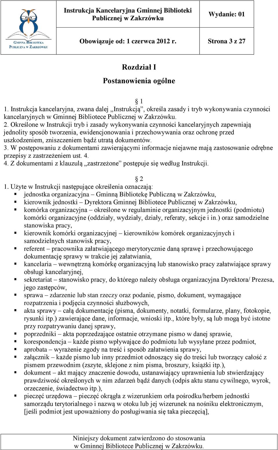 Określone w Instrukcji tryb i zasady wykonywania czynności kancelaryjnych zapewniają jednolity sposób tworzenia, ewidencjonowania i przechowywania oraz ochronę przed uszkodzeniem, zniszczeniem bądź