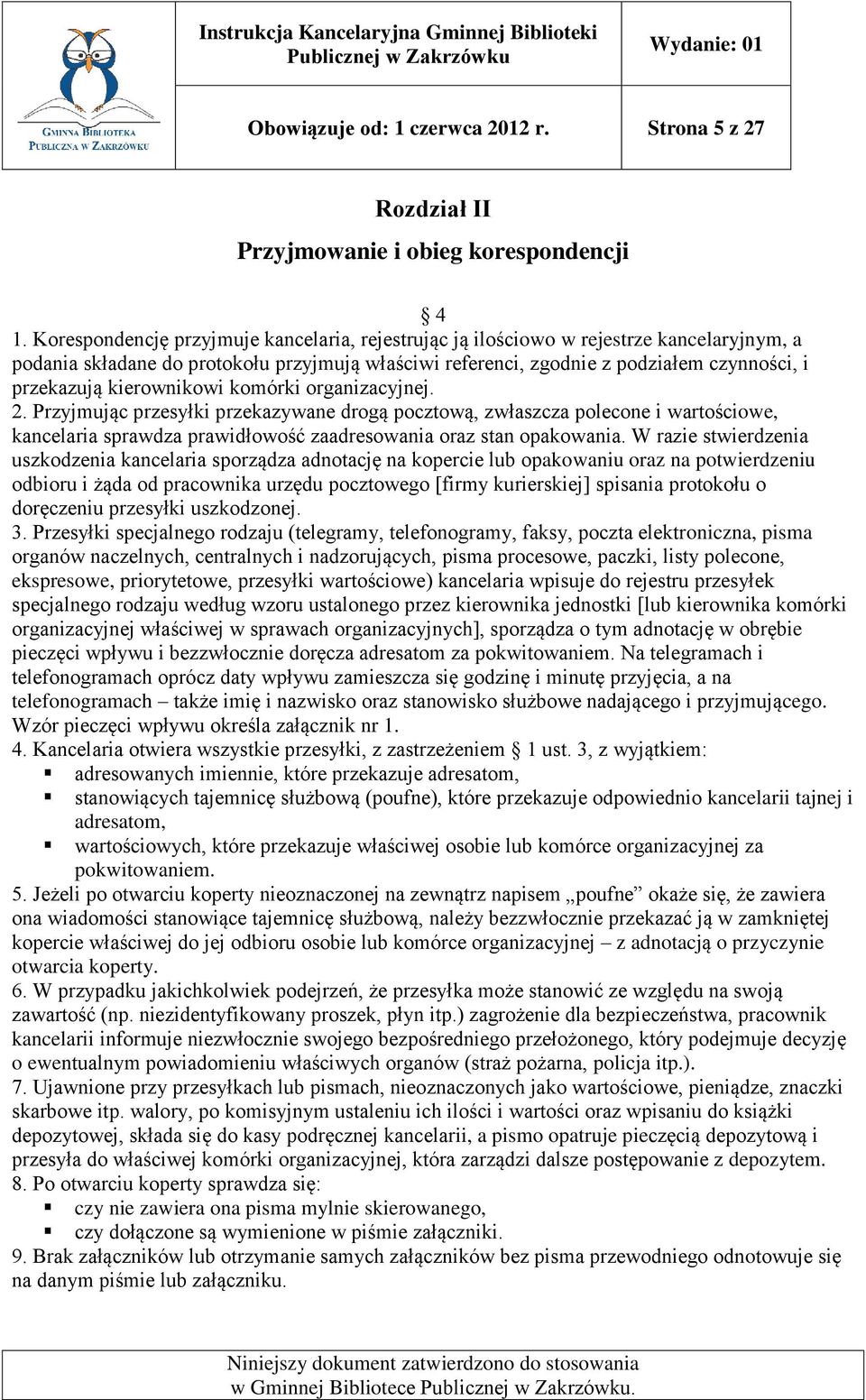 kierownikowi komórki organizacyjnej. 2. Przyjmując przesyłki przekazywane drogą pocztową, zwłaszcza polecone i wartościowe, kancelaria sprawdza prawidłowość zaadresowania oraz stan opakowania.