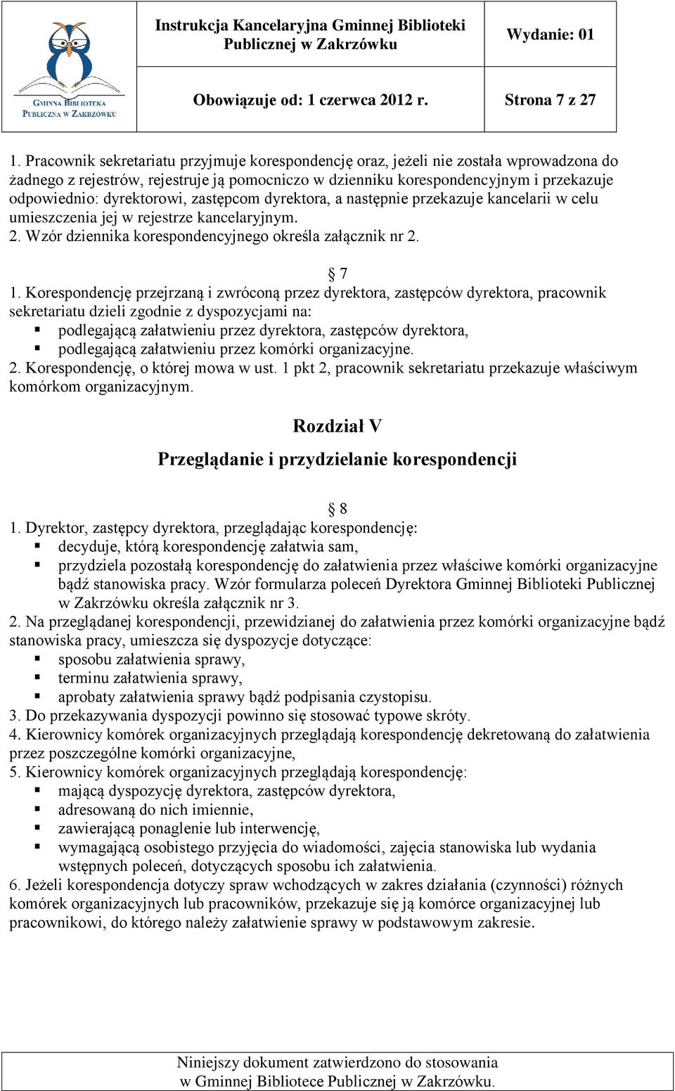 dyrektorowi, zastępcom dyrektora, a następnie przekazuje kancelarii w celu umieszczenia jej w rejestrze kancelaryjnym. 2. Wzór dziennika korespondencyjnego określa załącznik nr 2. 7 1.