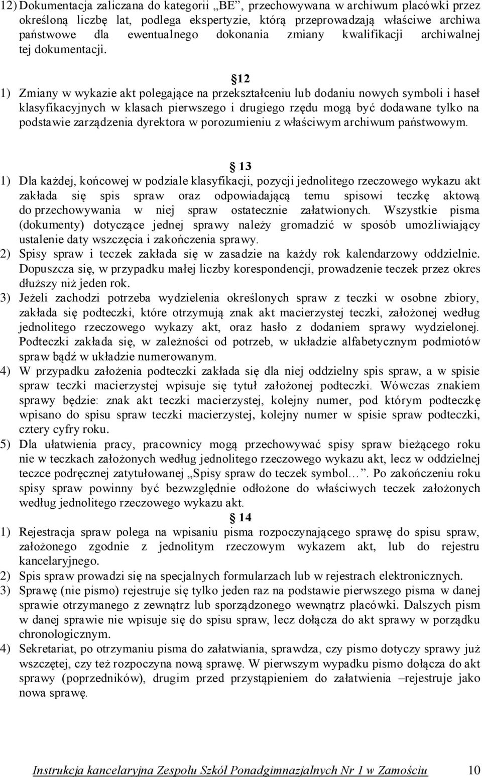 12 1) Zmiany w wykazie akt polegające na przekształceniu lub dodaniu nowych symboli i haseł klasyfikacyjnych w klasach pierwszego i drugiego rzędu mogą być dodawane tylko na podstawie zarządzenia