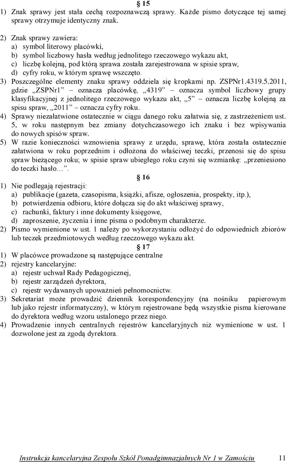 cyfry roku, w którym sprawę wszczęto. 3) Poszczególne elementy znaku sprawy oddziela się kropkami np. ZSPNr1.4319.5.