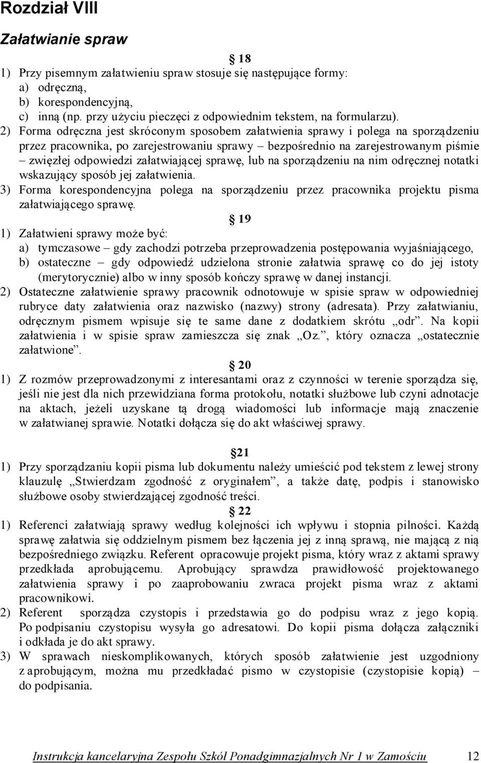 2) Forma odręczna jest skróconym sposobem załatwienia sprawy i polega na sporządzeniu przez pracownika, po zarejestrowaniu sprawy bezpośrednio na zarejestrowanym piśmie zwięzłej odpowiedzi