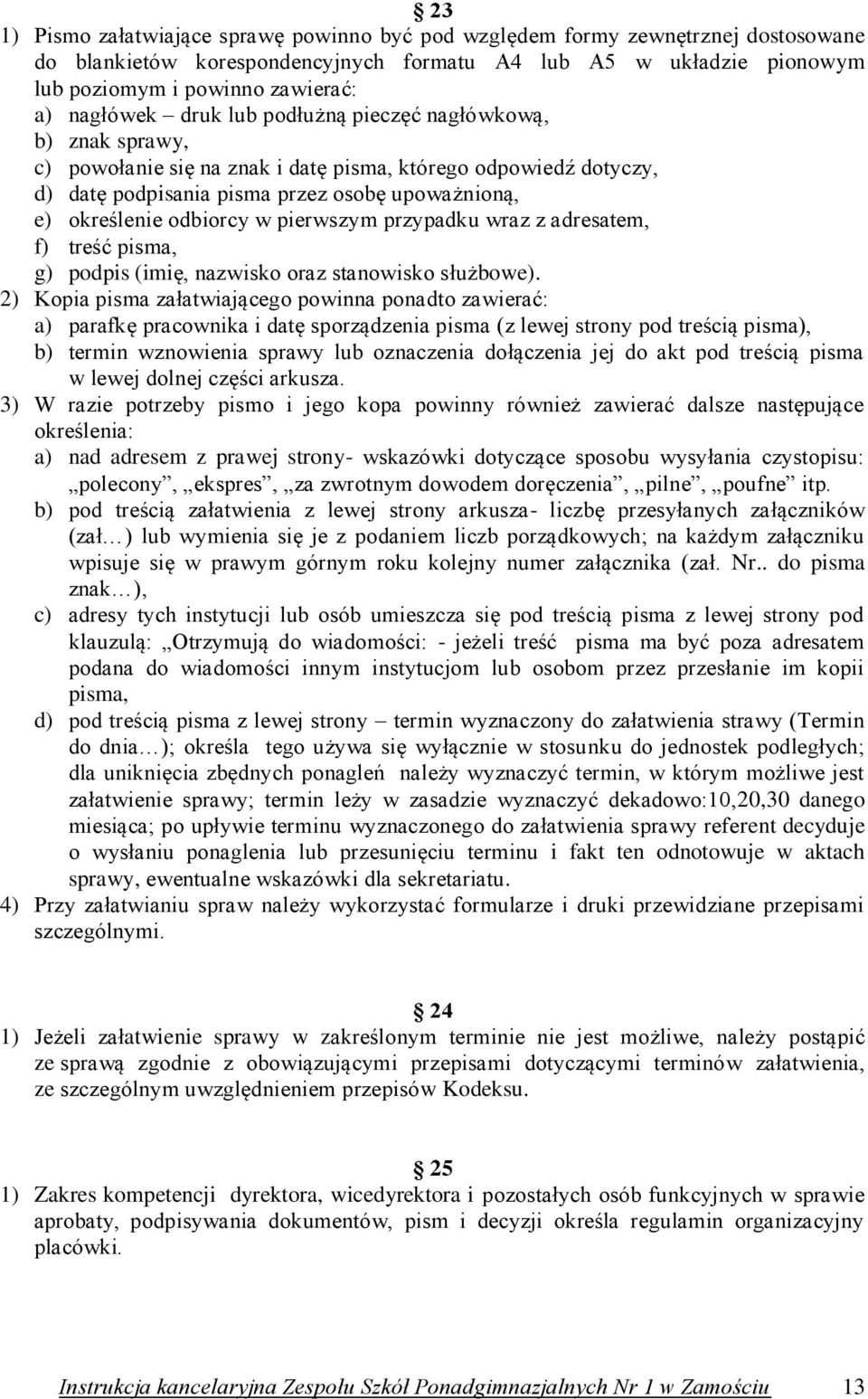 odbiorcy w pierwszym przypadku wraz z adresatem, f) treść pisma, g) podpis (imię, nazwisko oraz stanowisko służbowe).