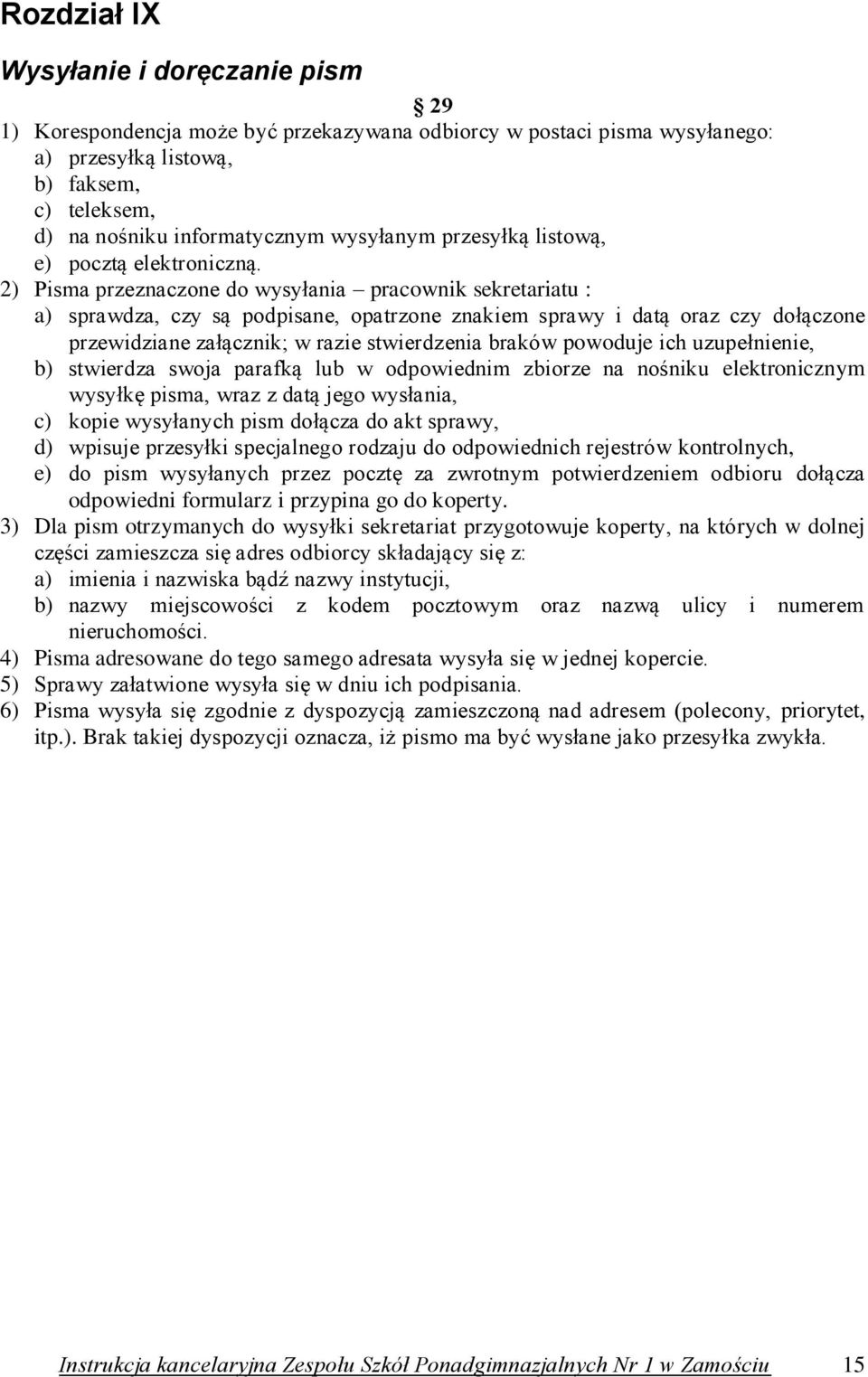 2) Pisma przeznaczone do wysyłania pracownik sekretariatu : a) sprawdza, czy są podpisane, opatrzone znakiem sprawy i datą oraz czy dołączone przewidziane załącznik; w razie stwierdzenia braków