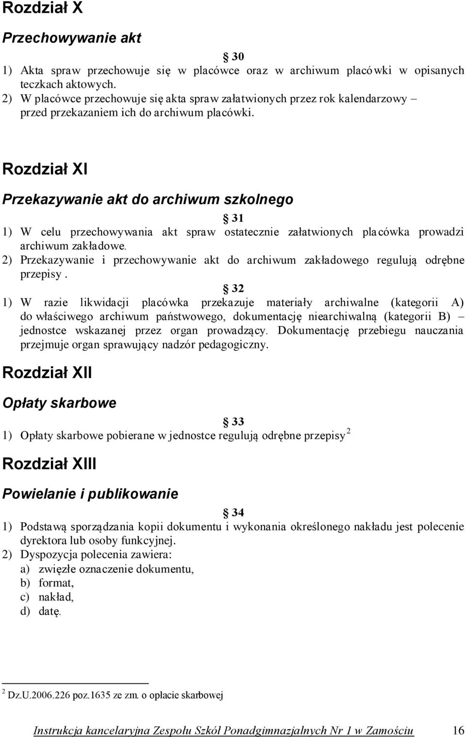 Rozdział XI Przekazywanie akt do archiwum szkolnego 31 1) W celu przechowywania akt spraw ostatecznie załatwionych placówka prowadzi archiwum zakładowe.