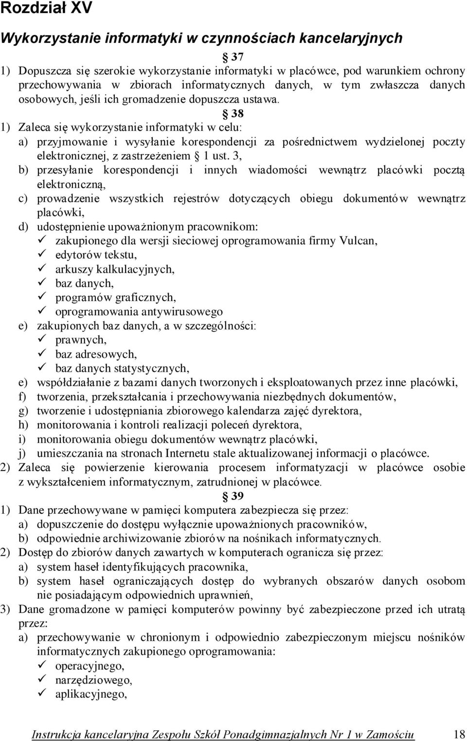 38 1) Zaleca się wykorzystanie informatyki w celu: a) przyjmowanie i wysyłanie korespondencji za pośrednictwem wydzielonej poczty elektronicznej, z zastrzeżeniem 1 ust.