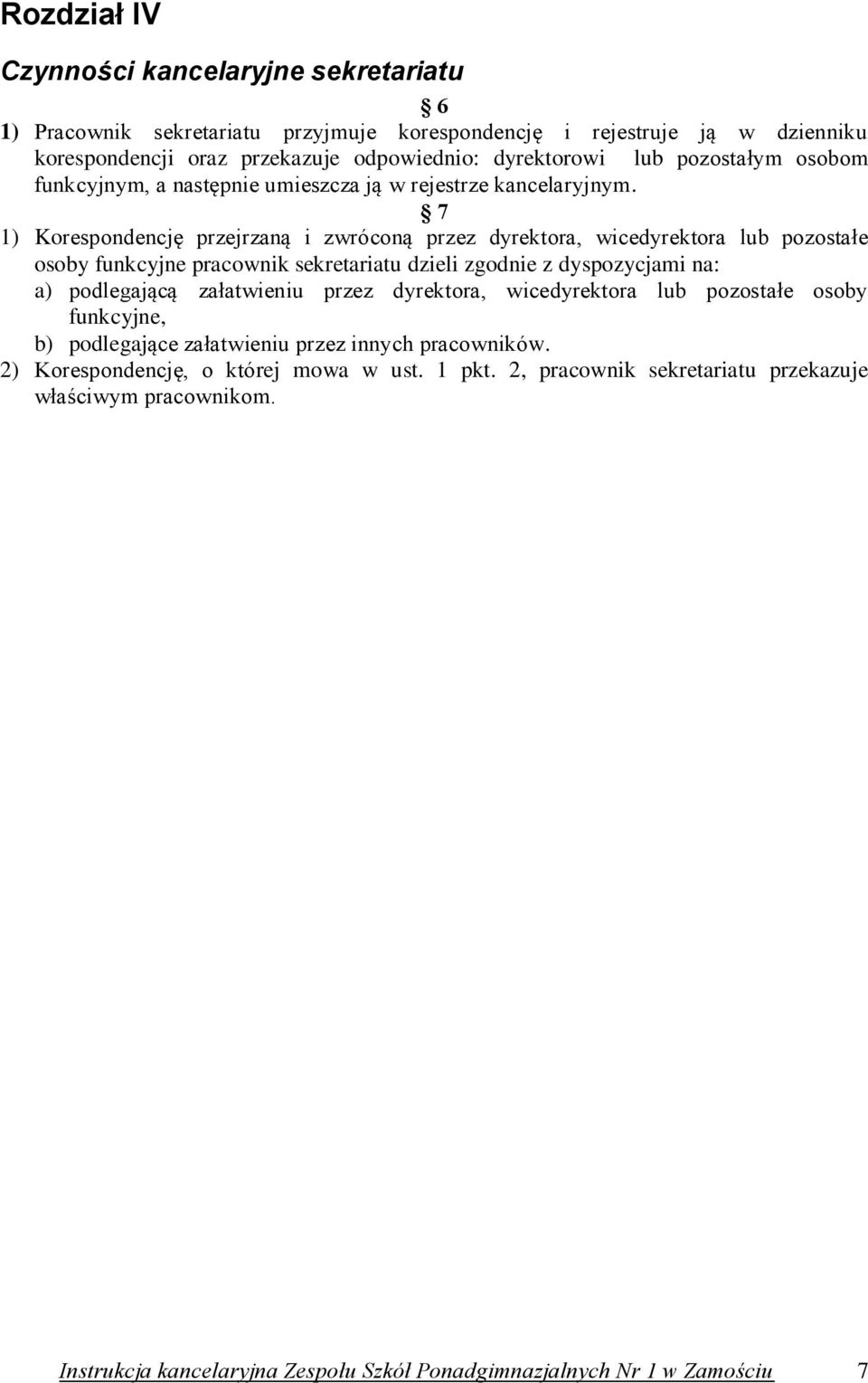 7 1) Korespondencję przejrzaną i zwróconą przez dyrektora, wicedyrektora lub pozostałe osoby funkcyjne pracownik sekretariatu dzieli zgodnie z dyspozycjami na: a) podlegającą załatwieniu