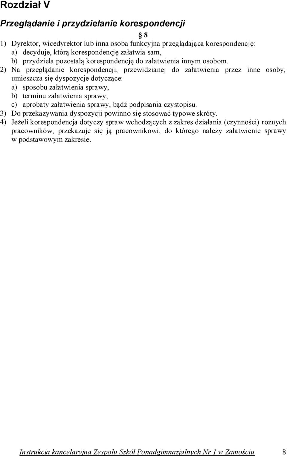 2) Na przeglądanie korespondencji, przewidzianej do załatwienia przez inne osoby, umieszcza się dyspozycje dotyczące: a) sposobu załatwienia sprawy, b) terminu załatwienia sprawy, c) aprobaty