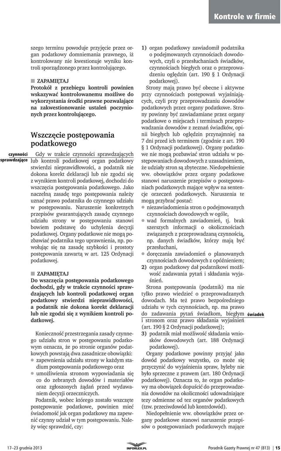 Wszczęcie postępowania podatkowego Gdy w trakcie czynności sprawdzających lub kontroli podatkowej organ podatkowy stwierdzi nieprawidłowości, a podatnik nie dokona korekt deklaracji lub nie zgodzi