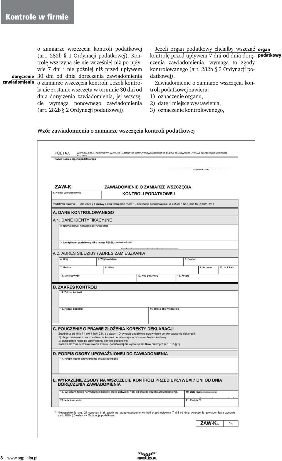 Jeżeli kontrola nie zostanie wszczęta w terminie 30 dni od dnia doręczenia zawiadomienia, jej wszczęcie wymaga ponownego zawiadomienia (art. 282b 2 Ordynacji podatkowej).