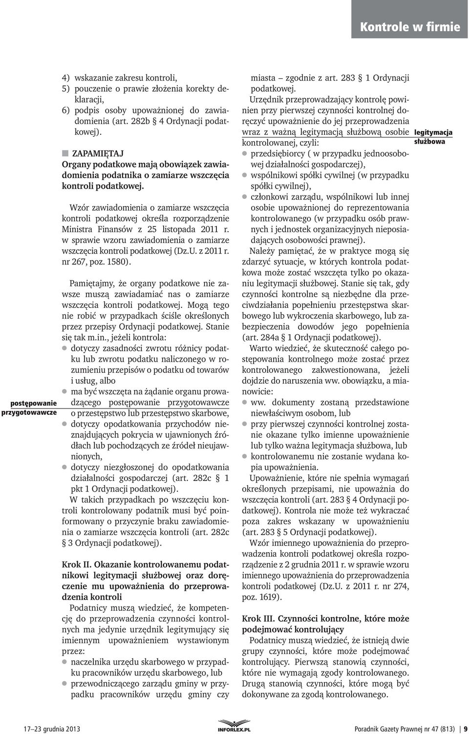 Wzór zawiadomienia o zamiarze wszczęcia kontroli podatkowej określa rozporządzenie Ministra Finansów z 25 listopada 2011 r. w sprawie wzoru zawiadomienia o zamiarze wszczęcia kontroli podatkowej (Dz.