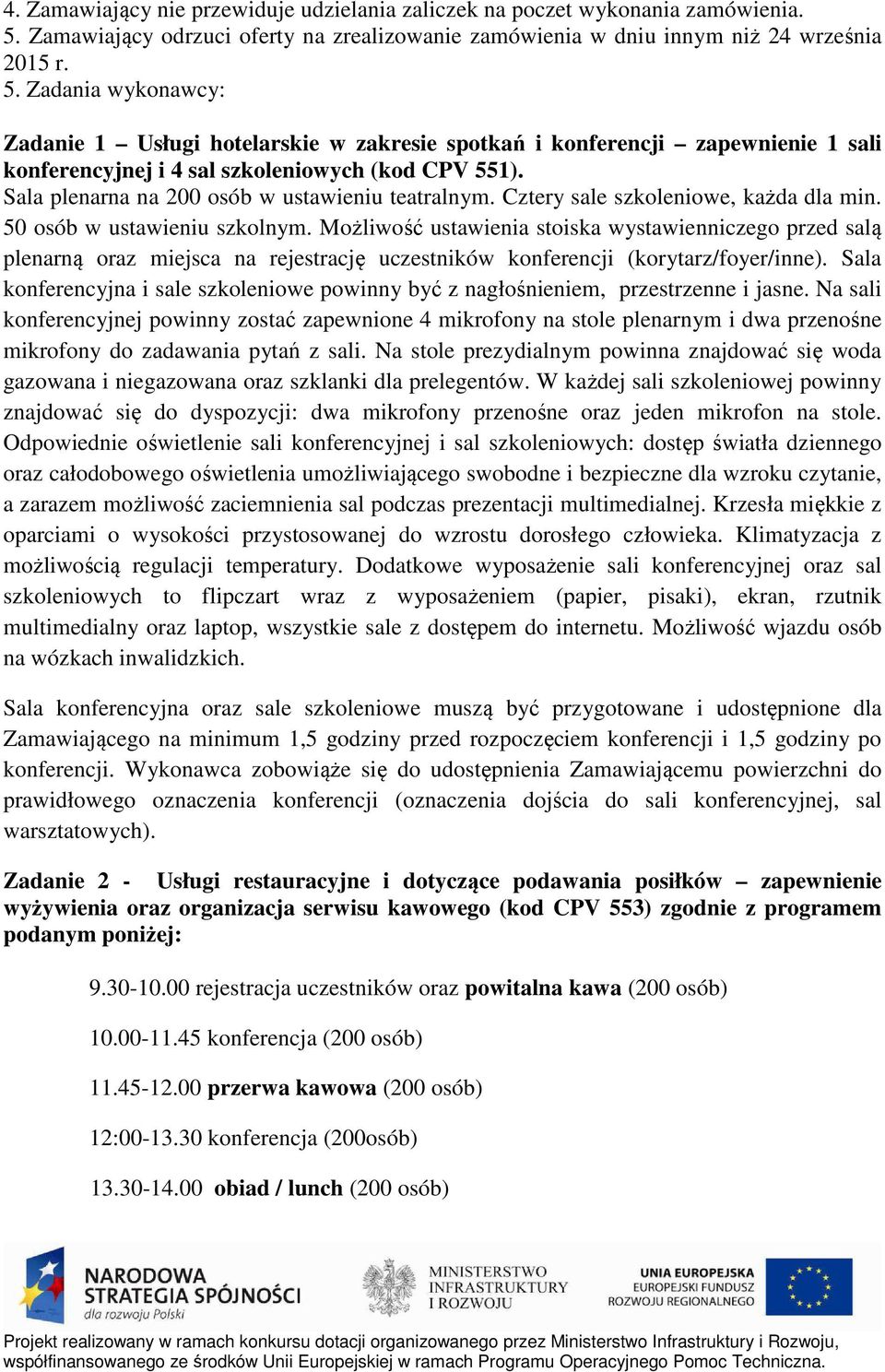 Zadania wykonawcy: Zadanie 1 Usługi hotelarskie w zakresie spotkań i konferencji zapewnienie 1 sali konferencyjnej i 4 sal szkoleniowych (kod CPV 551).