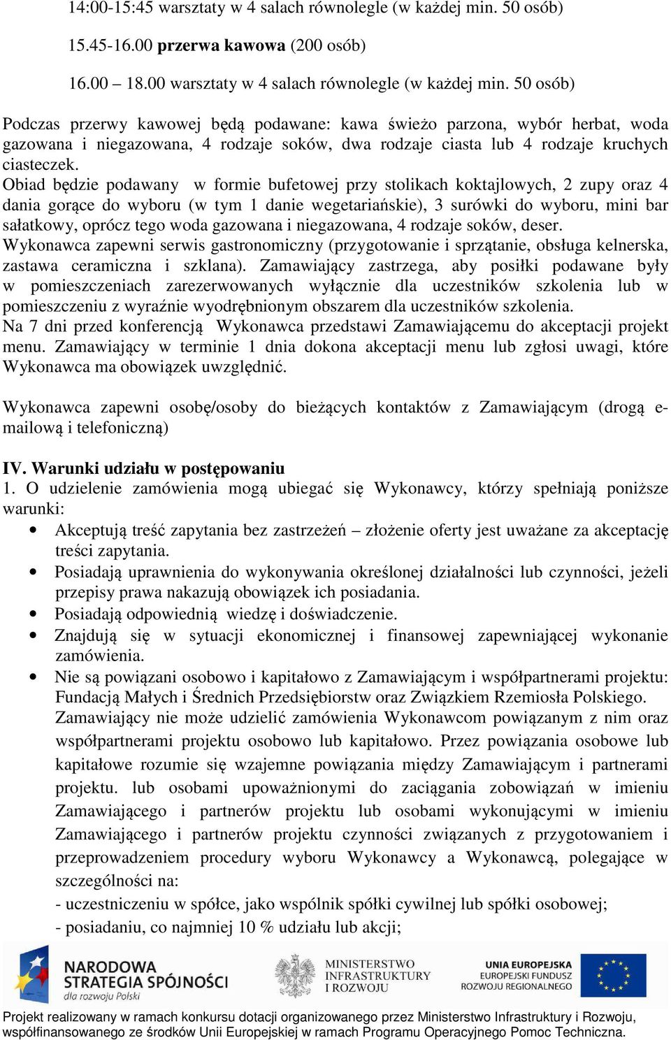 Obiad będzie podawany w formie bufetowej przy stolikach koktajlowych, 2 zupy oraz 4 dania gorące do wyboru (w tym 1 danie wegetariańskie), 3 surówki do wyboru, mini bar sałatkowy, oprócz tego woda