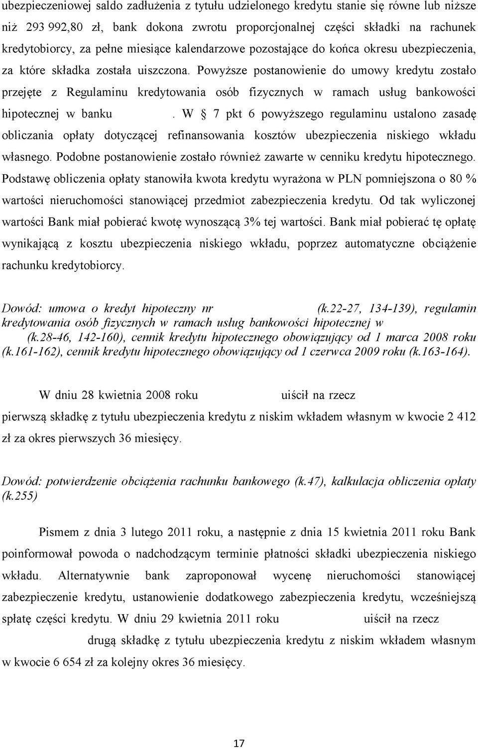 Powyższe postanowienie do umowy kredytu zostało przejęte z Regulaminu kredytowania osób fizycznych w ramach usług bankowości hipotecznej w banku.