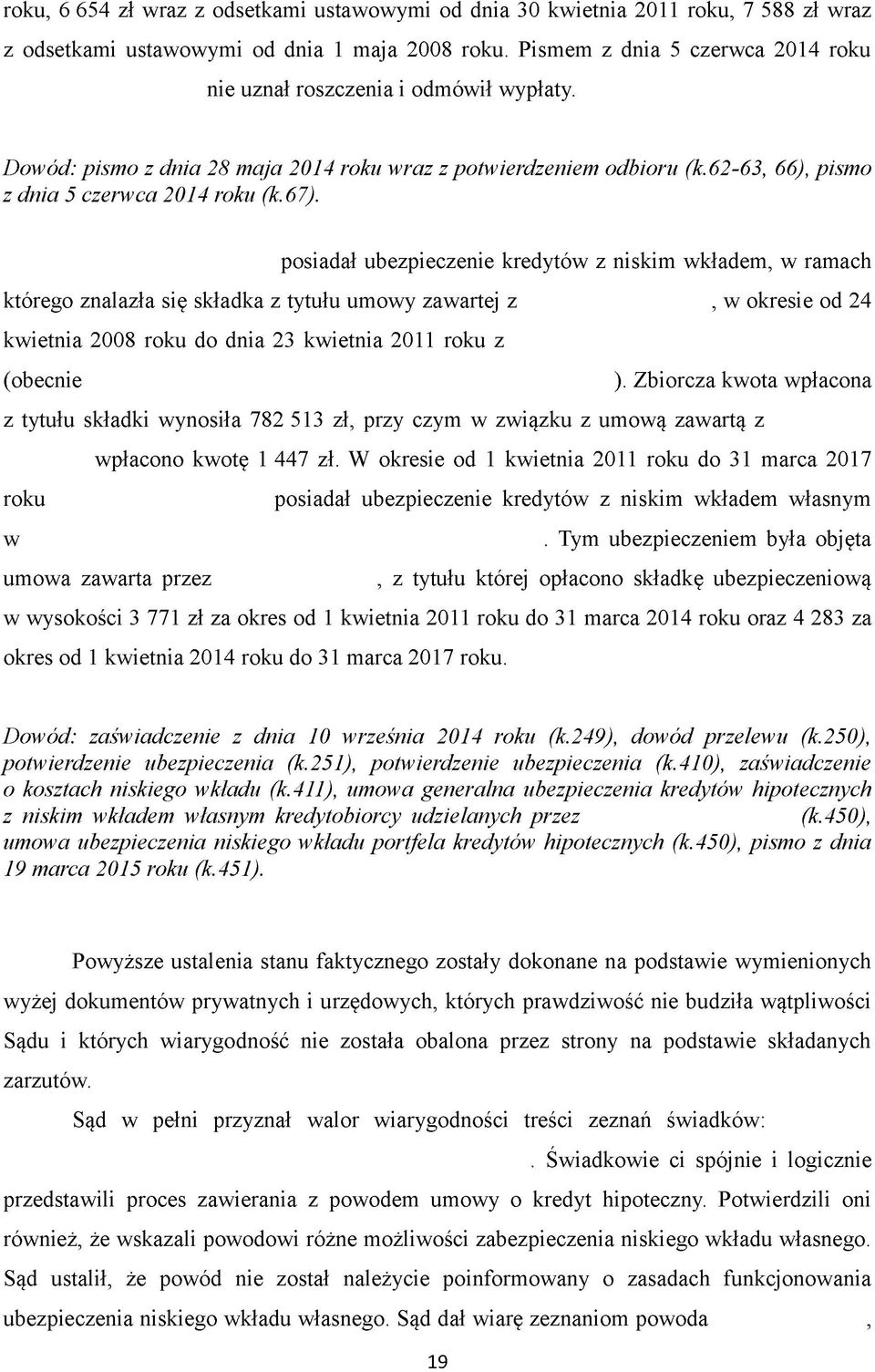 posiadał ubezpieczenie kredytów z niskim wkładem, w ramach którego znalazła się składka z tytułu umowy zawartej z, w okresie od 24 kwietnia 2008 roku do dnia 23 kwietnia 2011 roku z (obecnie ).