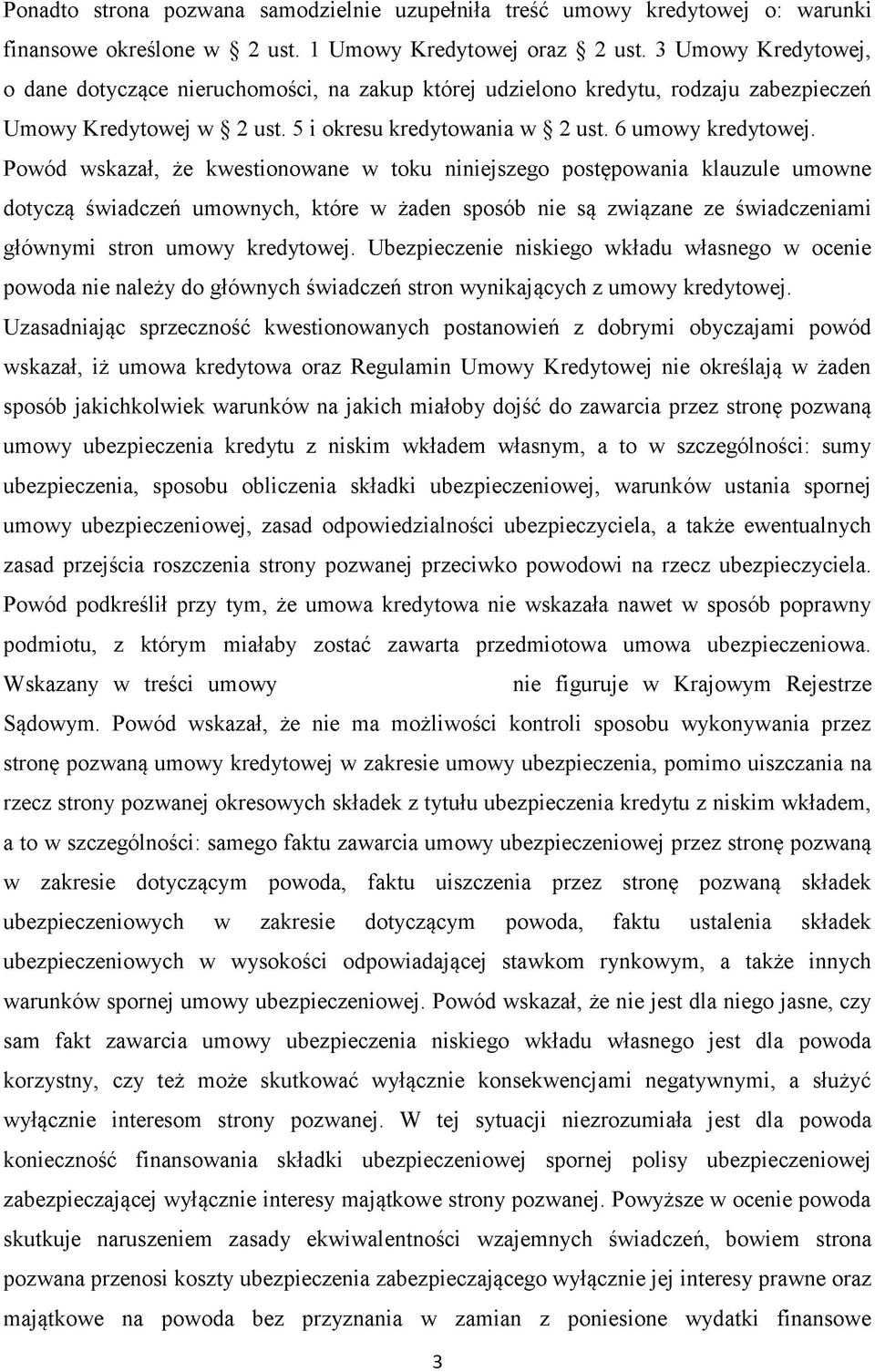 Powód wskazał, że kwestionowane w toku niniejszego postępowania klauzule umowne dotyczą świadczeń umownych, które w żaden sposób nie są związane ze świadczeniami głównymi stron umowy kredytowej.