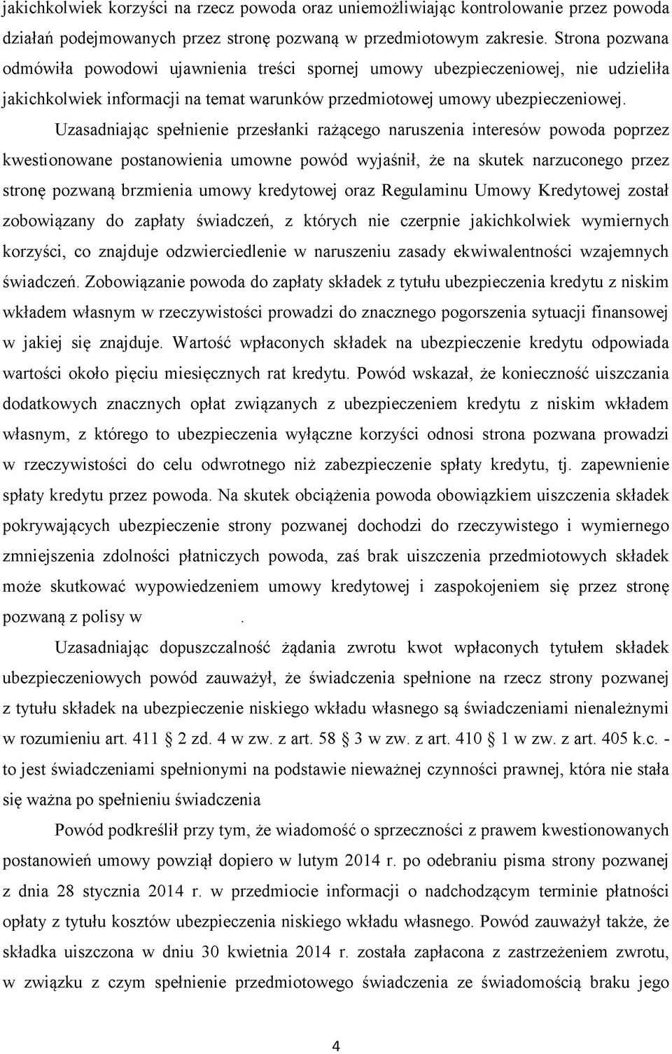 Uzasadniając spełnienie przesłanki rażącego naruszenia interesów powoda poprzez kwestionowane postanowienia umowne powód wyjaśnił, że na skutek narzuconego przez stronę pozwaną brzmienia umowy