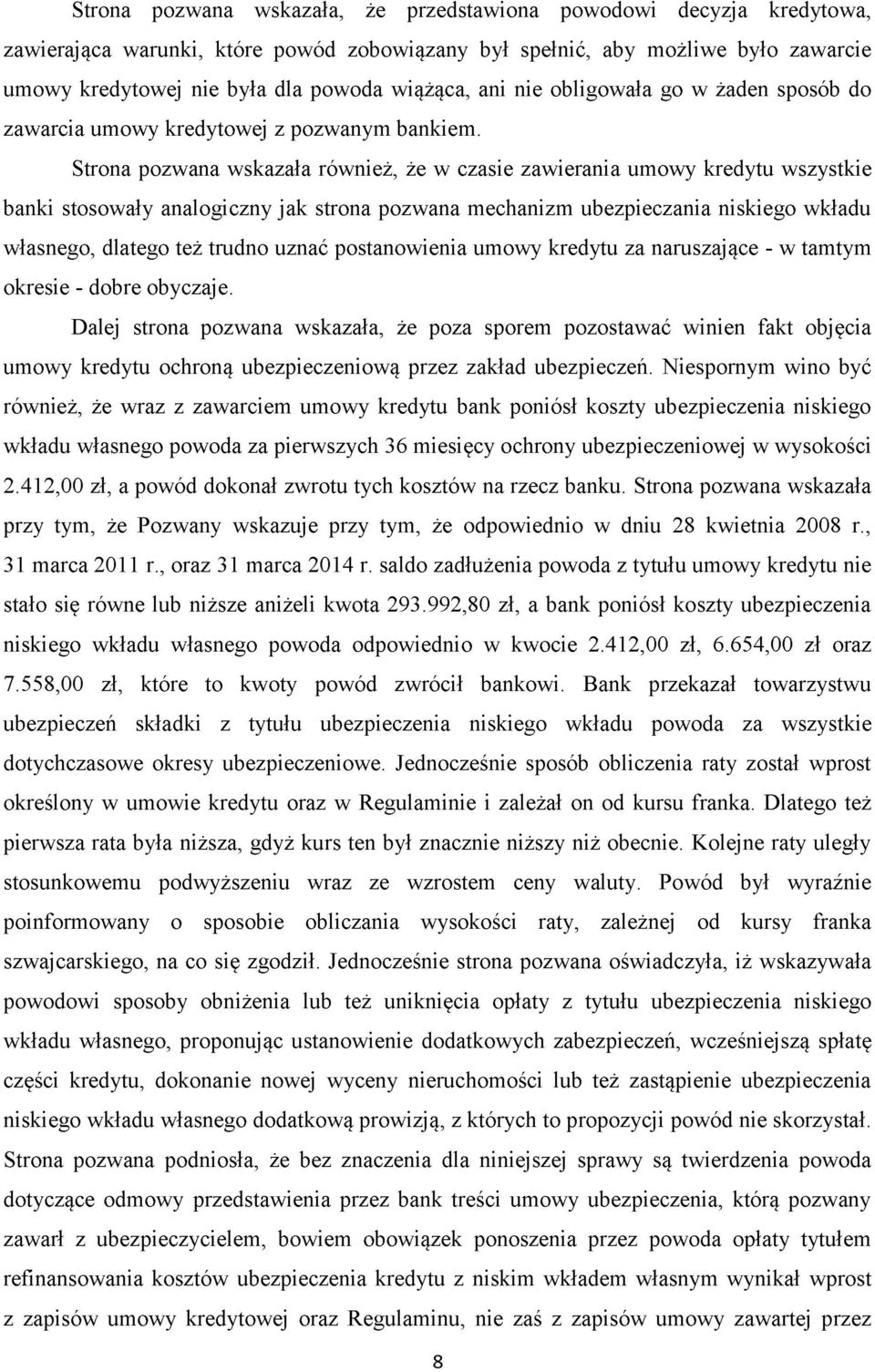 Strona pozwana wskazała również, że w czasie zawierania umowy kredytu wszystkie banki stosowały analogiczny jak strona pozwana mechanizm ubezpieczania niskiego wkładu własnego, dlatego też trudno