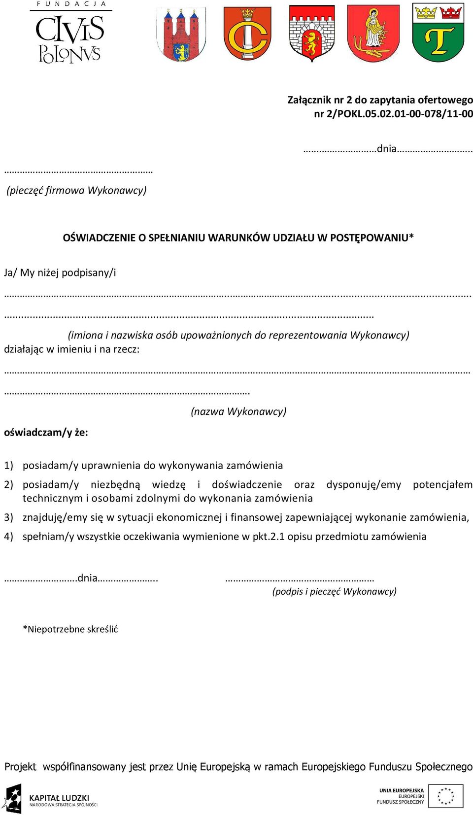 . oświadczam/y że: (nazwa Wykonawcy) 1) posiadam/y uprawnienia do wykonywania zamówienia 2) posiadam/y niezbędną wiedzę i doświadczenie oraz dysponuję/emy potencjałem technicznym i osobami