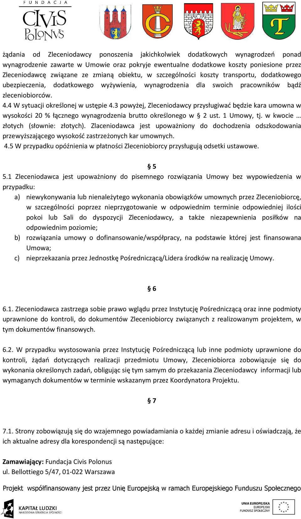 3 powyżej, Zleceniodawcy przysługiwać będzie kara umowna w wysokości 20 % łącznego wynagrodzenia brutto określonego w 2 ust. 1 Umowy, tj. w kwocie złotych (słownie: złotych).