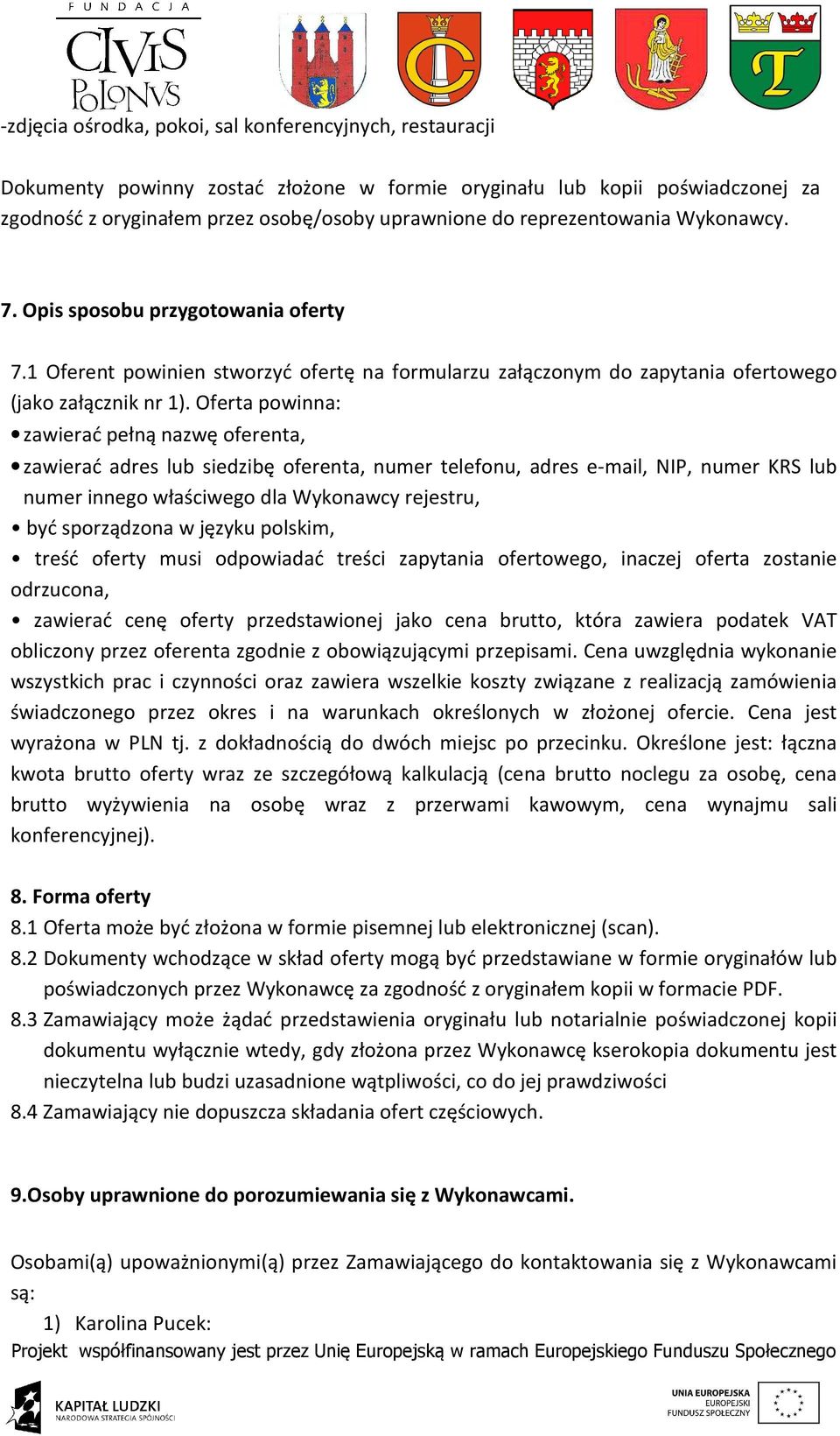 Oferta powinna: zawierać pełną nazwę oferenta, zawierać adres lub siedzibę oferenta, numer telefonu, adres e-mail, NIP, numer KRS lub numer innego właściwego dla Wykonawcy rejestru, być sporządzona w