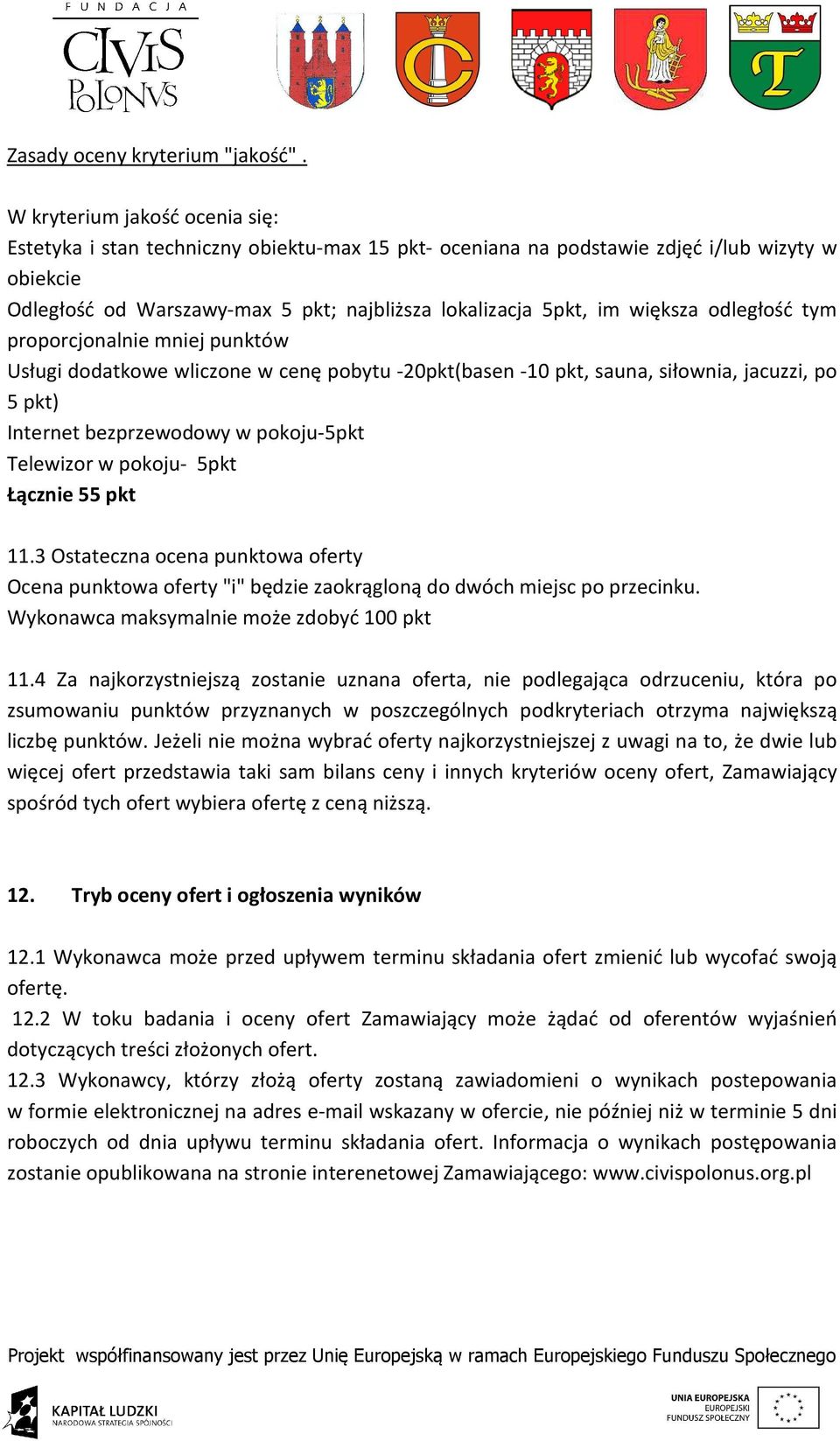 większa odległość tym proporcjonalnie mniej punktów Usługi dodatkowe wliczone w cenę pobytu -20pkt(basen -10 pkt, sauna, siłownia, jacuzzi, po 5 pkt) Internet bezprzewodowy w pokoju-5pkt Telewizor w