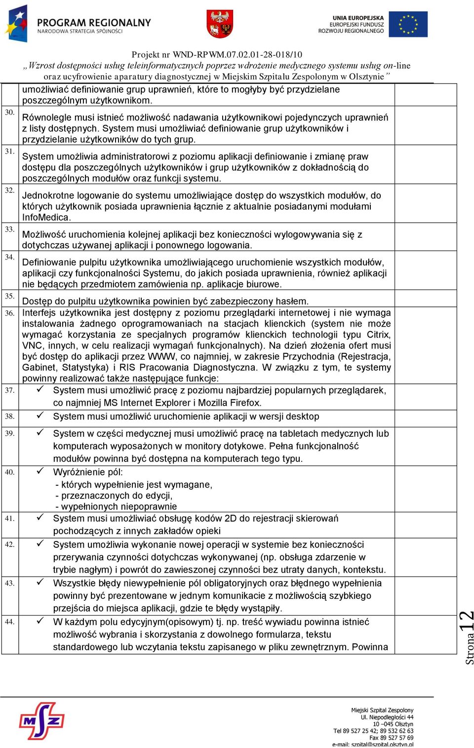 System umożliwia administratorowi z poziomu aplikacji definiowanie i zmianę praw dostępu dla poszczególnych użytkowników i grup użytkowników z dokładnością do poszczególnych modułów oraz funkcji