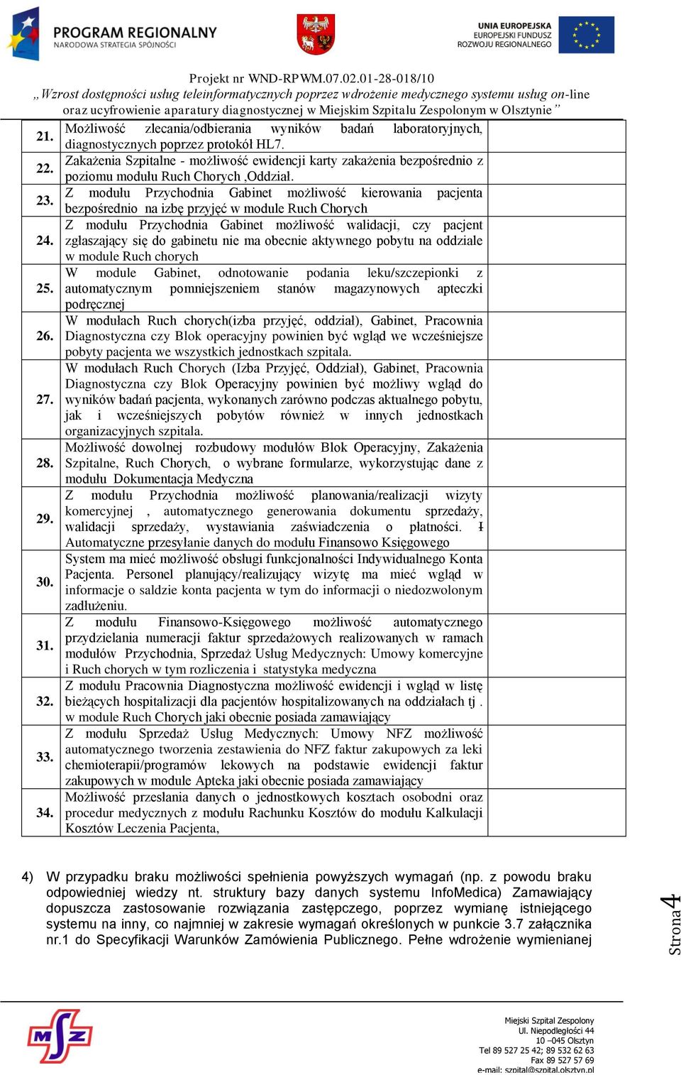 Z modułu Przychodnia Gabinet możliwość kierowania pacjenta bezpośrednio na izbę przyjęć w module Ruch Chorych Z modułu Przychodnia Gabinet możliwość walidacji, czy pacjent 24.