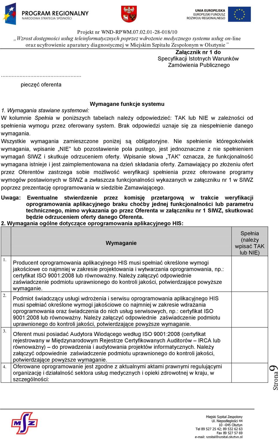 Brak odpowiedzi uznaje się za niespełnienie danego wymagania. Wszystkie wymagania zamieszczone poniżej są obligatoryjne.