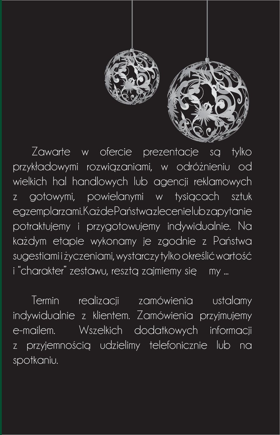 Na każdym etapie wykonamy je zgodnie z Państwa sugestiami i życzeniami, wystarczy tylko określić wartość i charakter zestawu, resztą zajmiemy się my.