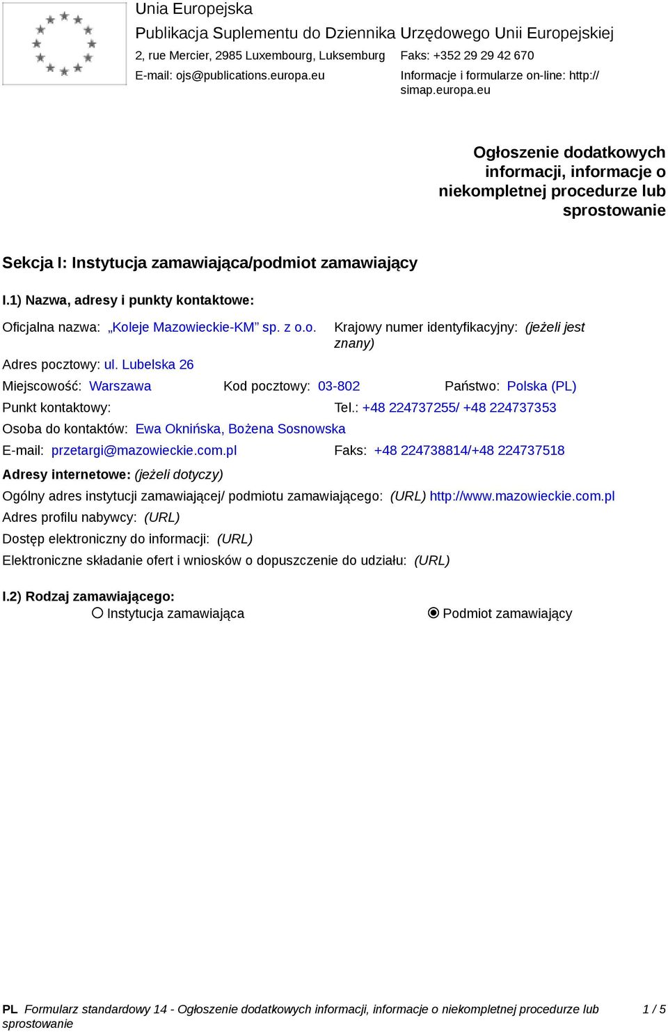 1) Nazwa, adresy i punkty kontaktowe: Oficjalna nazwa: Koleje Mazowieckie-KM sp. z o.o. Adres pocztowy: ul.