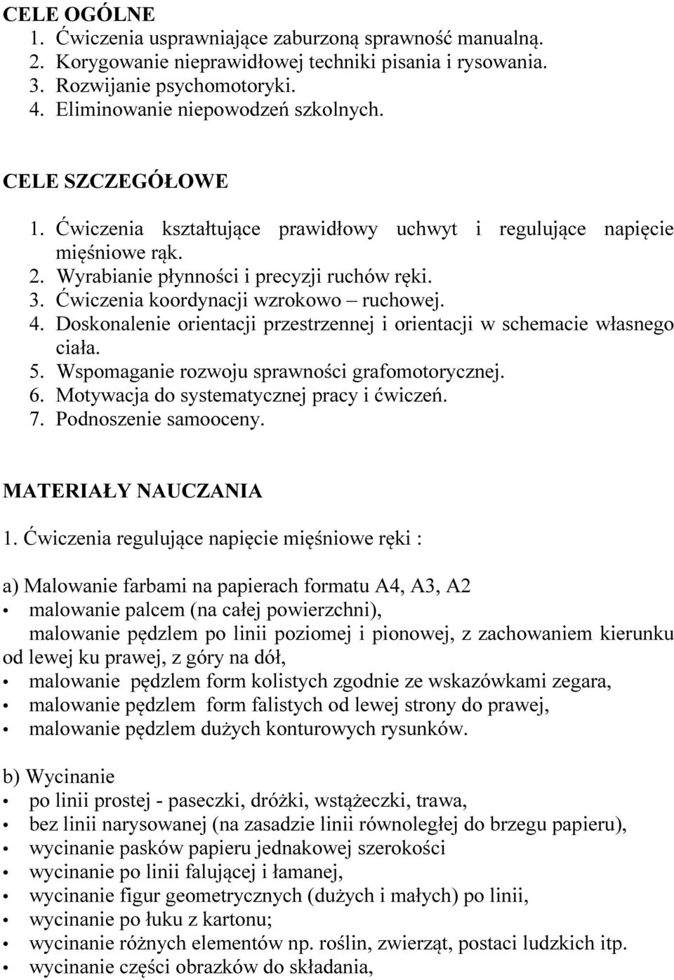 Doskonalenie orientacji przestrzennej i orientacji w schemacie własnego ciała. 5. Wspomaganie rozwoju sprawności grafomotorycznej. 6. Motywacja do systematycznej pracy i ćwiczeń. 7.