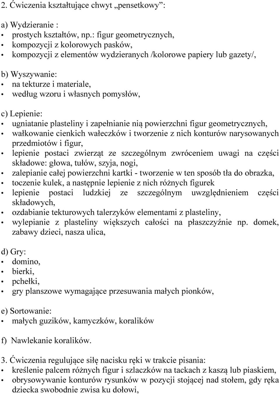 Lepienie: ugniatanie plasteliny i zapełnianie nią powierzchni figur geometrycznych, wałkowanie cienkich wałeczków i tworzenie z nich konturów narysowanych przedmiotów i figur, lepienie postaci