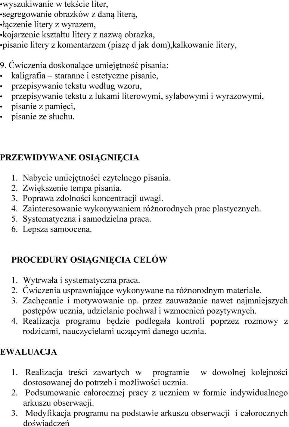 Ćwiczenia doskonalące umiejętność pisania: kaligrafia staranne i estetyczne pisanie, przepisywanie tekstu według wzoru, przepisywanie tekstu z lukami literowymi, sylabowymi i wyrazowymi, pisanie z