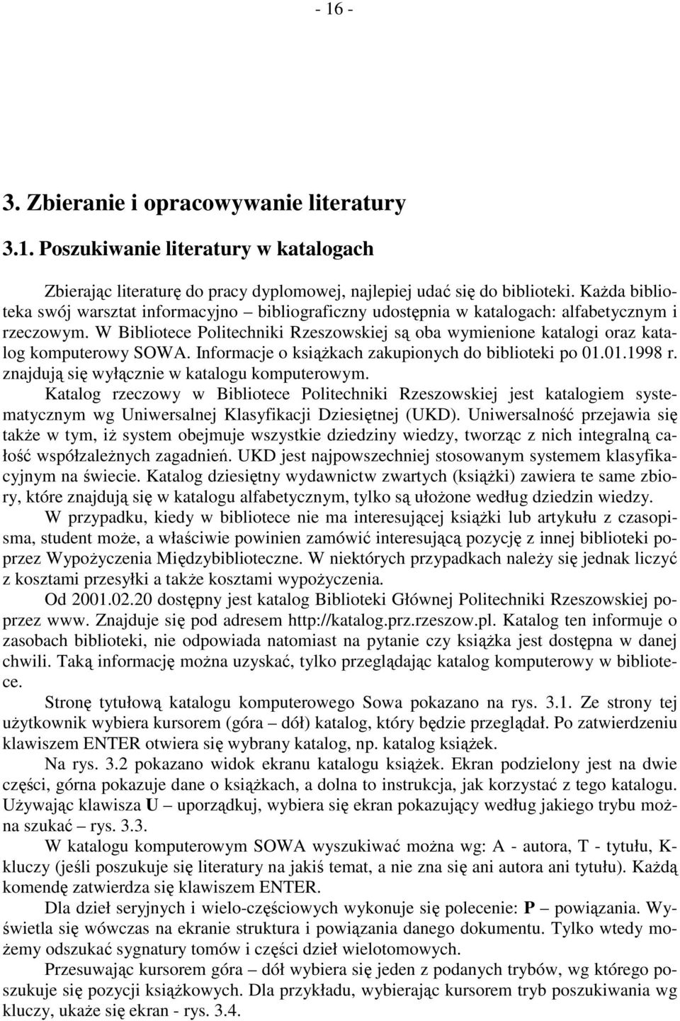 W Bibliotece Politechniki Rzeszowskiej są oba wymienione katalogi oraz katalog komputerowy SOWA. Informacje o ksiąŝkach zakupionych do biblioteki po 01.01.1998 r.