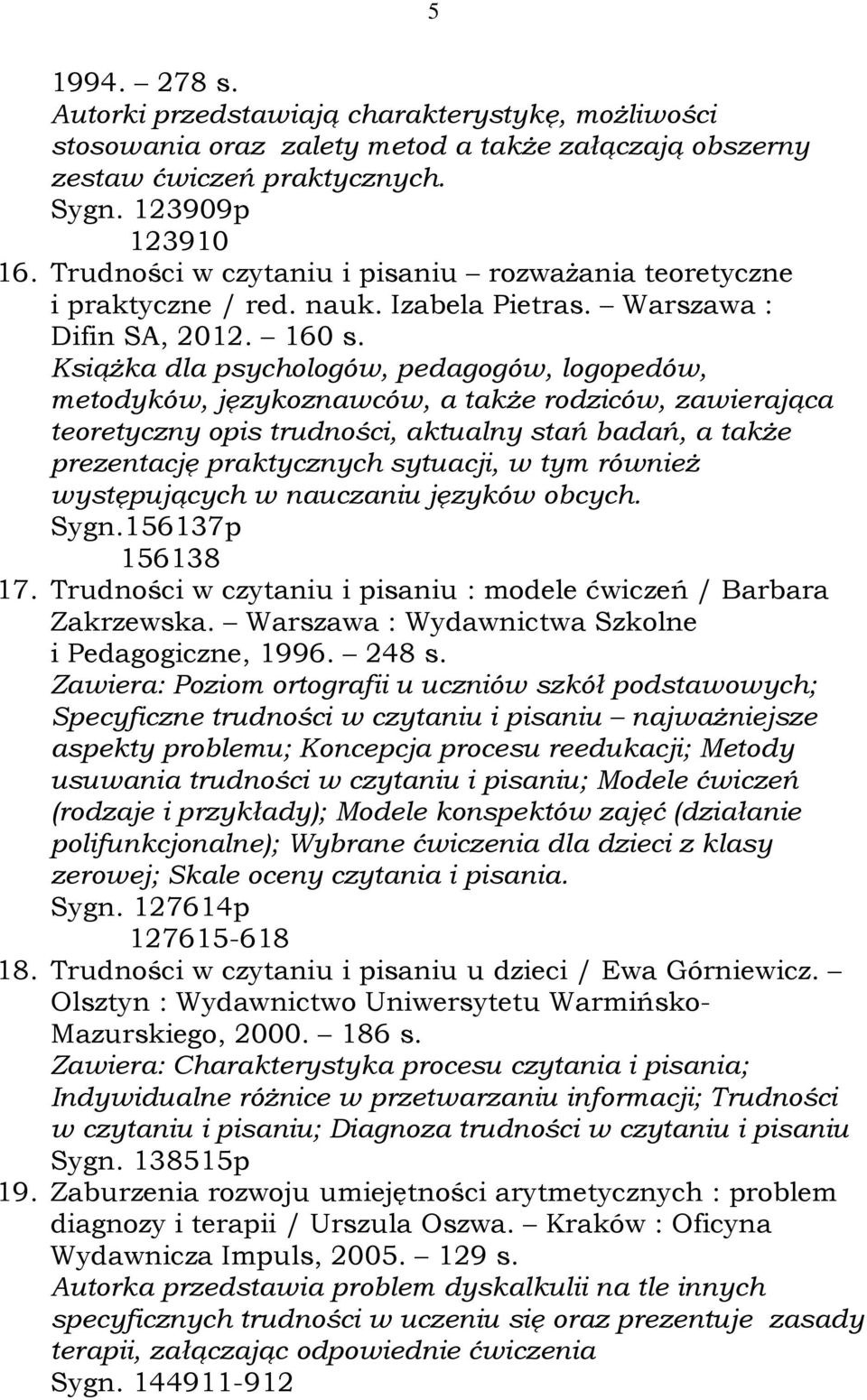 Książka dla psychologów, pedagogów, logopedów, metodyków, językoznawców, a także rodziców, zawierająca teoretyczny opis trudności, aktualny stań badań, a także prezentację praktycznych sytuacji, w